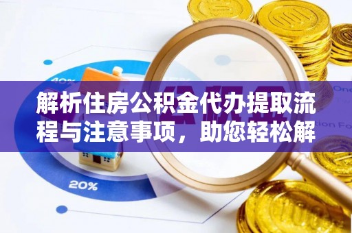 衡山解析住房公积金代办提取流程与注意事项，助您轻松解决资金难题