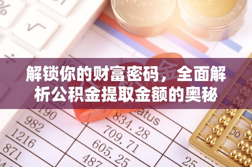 衡山解锁你的财富密码，全面解析公积金提取金额的奥秘