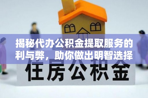衡山揭秘代办公积金提取服务的利与弊，助你做出明智选择