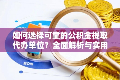 衡山如何选择可靠的公积金提取代办单位？全面解析与实用指南