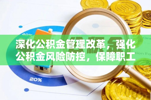 衡山深化公积金管理改革，强化公积金风险防控，保障职工权益