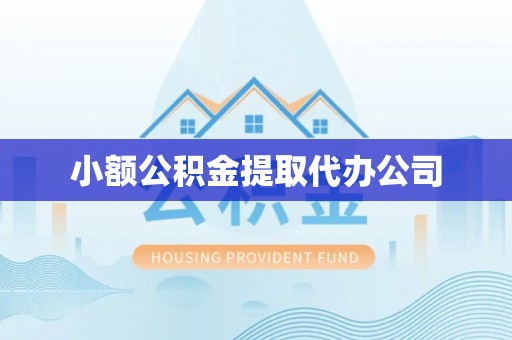 衡山小额公积金提取代办公司